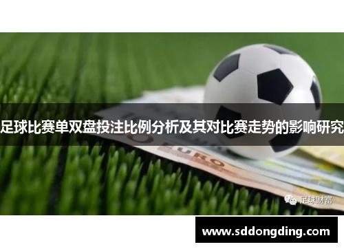 足球比赛单双盘投注比例分析及其对比赛走势的影响研究